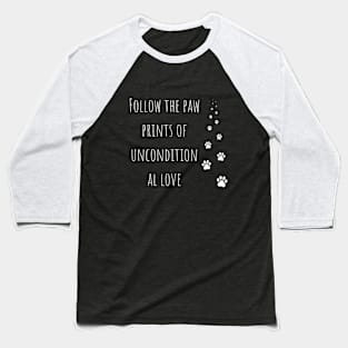 Follow the paw prints of unconditional love Baseball T-Shirt